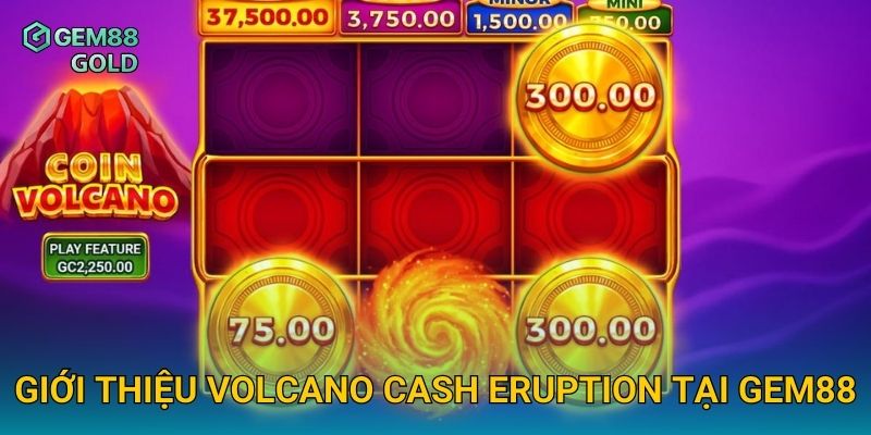 Giới thiệu Volcano Cash Eruption tại Gem88