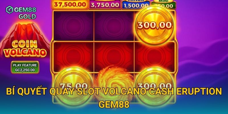 Bí quyết quay slot Volcano Cash Eruption Gem88