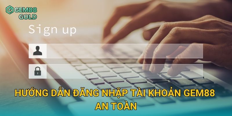 Hướng dẫn đăng nhập tài khoản Gem88 an toàn