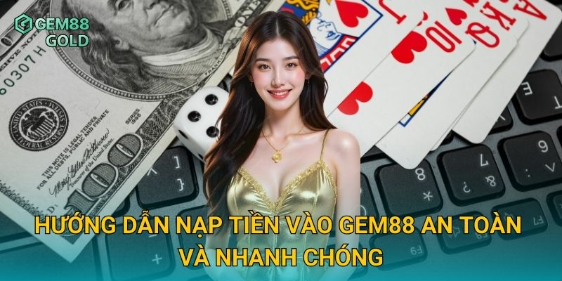 Hướng dẫn nạp tiền vào Gem88 an toàn và nhanh chóng